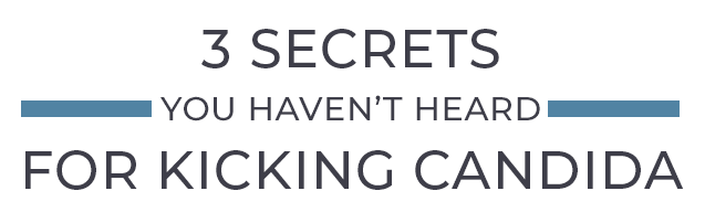 3 Secrets You Haven't Heard for Kicking Candida